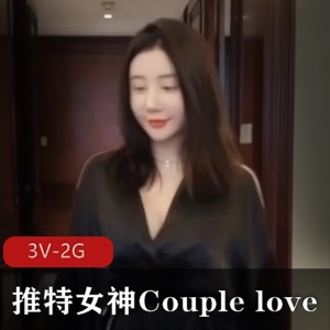 推特女神Couplelove最新自拍视频，3V-2G露脸完整版，大佬们快来下载观看啦！